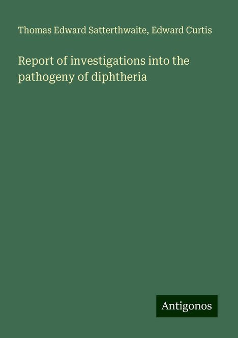 Thomas Edward Satterthwaite: Report of investigations into the pathogeny of diphtheria, Buch