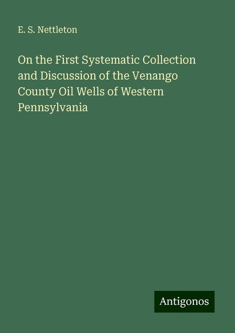 E. S. Nettleton: On the First Systematic Collection and Discussion of the Venango County Oil Wells of Western Pennsylvania, Buch