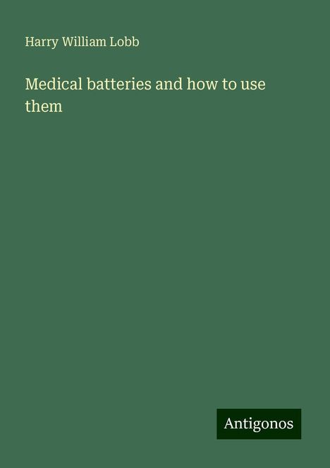 Harry William Lobb: Medical batteries and how to use them, Buch