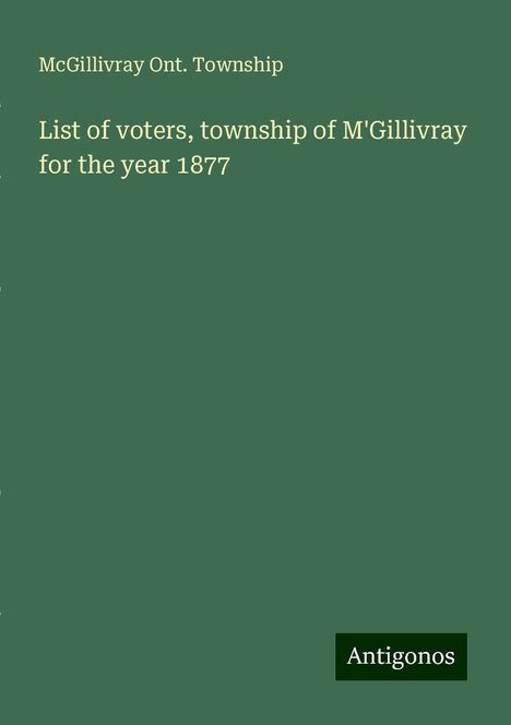 McGillivray Ont. Township: List of voters, township of M'Gillivray for the year 1877, Buch