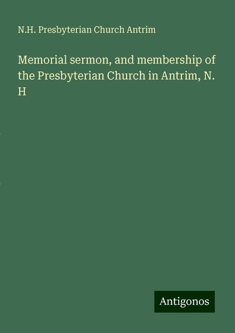 N. H. Presbyterian Church Antrim: Memorial sermon, and membership of the Presbyterian Church in Antrim, N. H, Buch