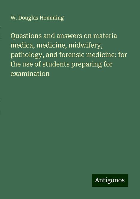 W. Douglas Hemming: Questions and answers on materia medica, medicine, midwifery, pathology, and forensic medicine: for the use of students preparing for examination, Buch