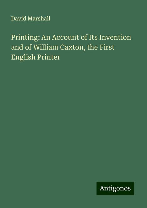 David Marshall: Printing: An Account of Its Invention and of William Caxton, the First English Printer, Buch