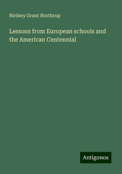 Birdsey Grant Northrup: Lessons from European schools and the American Centennial, Buch