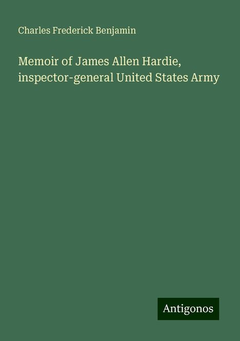 Charles Frederick Benjamin: Memoir of James Allen Hardie, inspector-general United States Army, Buch