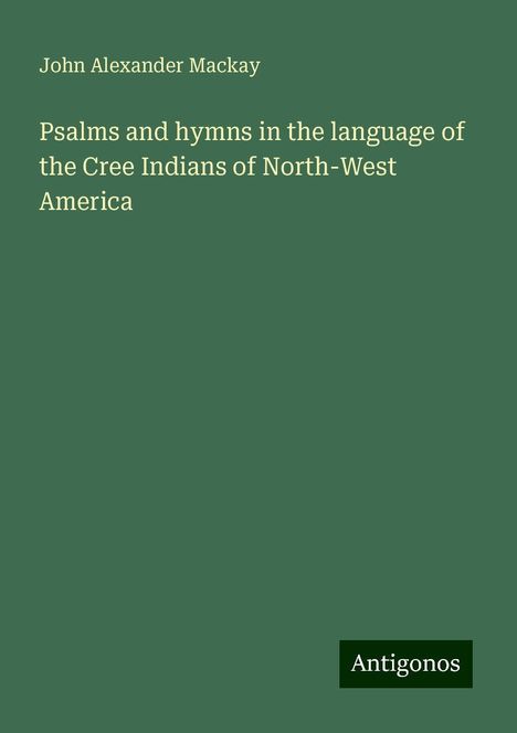 John Alexander Mackay: Psalms and hymns in the language of the Cree Indians of North-West America, Buch