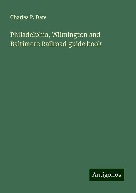 Charles P. Dare: Philadelphia, Wilmington and Baltimore Railroad guide book, Buch