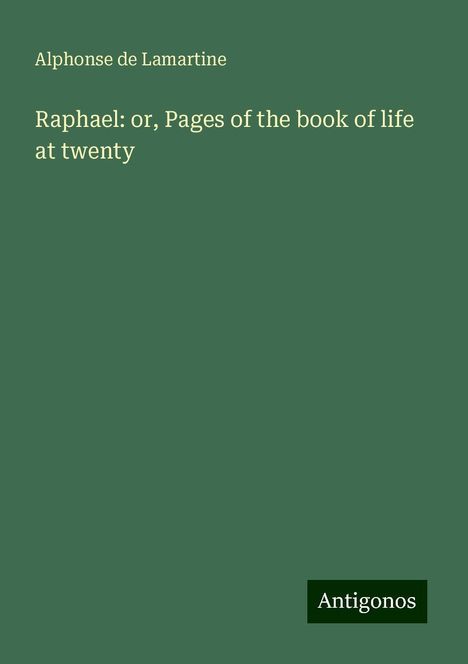 Alphonse De Lamartine: Raphael: or, Pages of the book of life at twenty, Buch