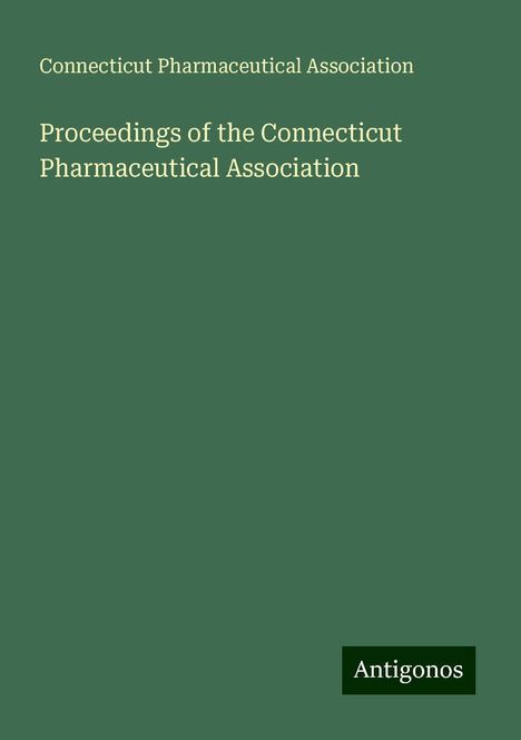 Connecticut Pharmaceutical Association: Proceedings of the Connecticut Pharmaceutical Association, Buch