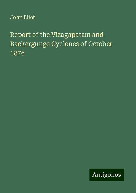 John Eliot: Report of the Vizagapatam and Backergunge Cyclones of October 1876, Buch