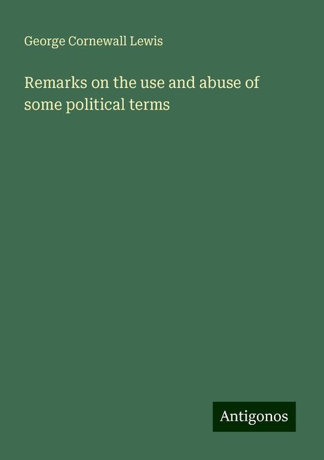 George Cornewall Lewis: Remarks on the use and abuse of some political terms, Buch