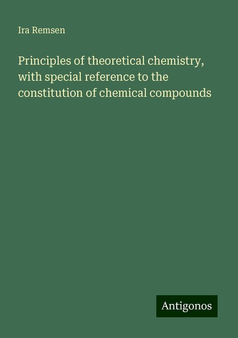 Ira Remsen: Principles of theoretical chemistry, with special reference to the constitution of chemical compounds, Buch