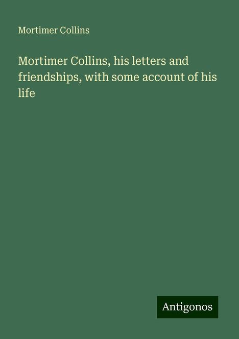 Mortimer Collins: Mortimer Collins, his letters and friendships, with some account of his life, Buch