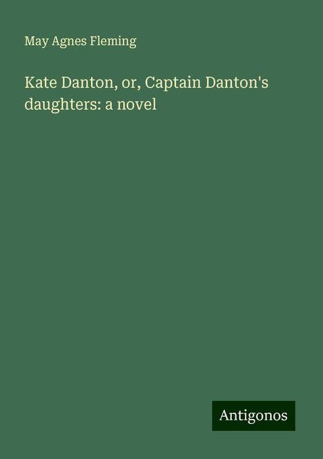 May Agnes Fleming: Kate Danton, or, Captain Danton's daughters: a novel, Buch