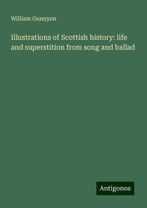 William Gunnyon: Illustrations of Scottish history: life and superstition from song and ballad, Buch