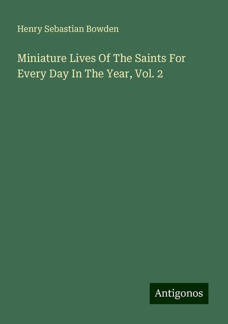 Henry Sebastian Bowden: Miniature Lives Of The Saints For Every Day In The Year, Vol. 2, Buch