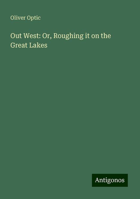 Oliver Optic: Out West: Or, Roughing it on the Great Lakes, Buch