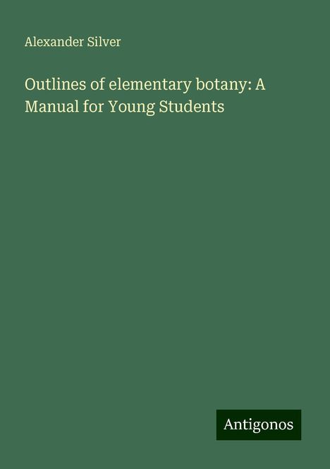 Alexander Silver: Outlines of elementary botany: A Manual for Young Students, Buch