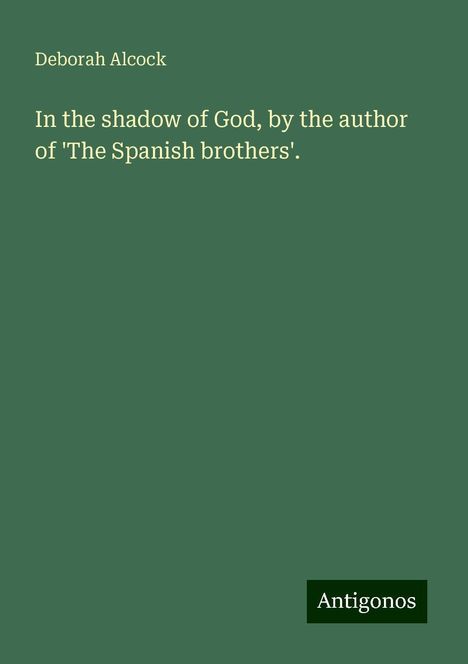 Deborah Alcock: In the shadow of God, by the author of 'The Spanish brothers'., Buch