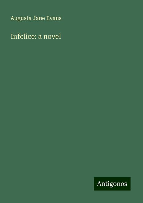 Augusta Jane Evans: Infelice: a novel, Buch