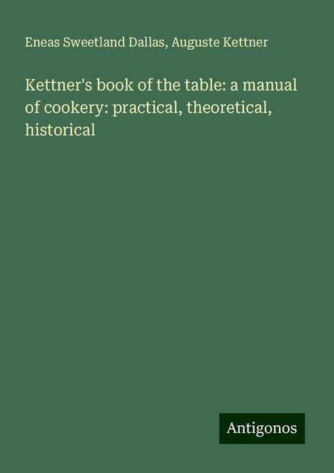 Eneas Sweetland Dallas: Kettner's book of the table: a manual of cookery: practical, theoretical, historical, Buch