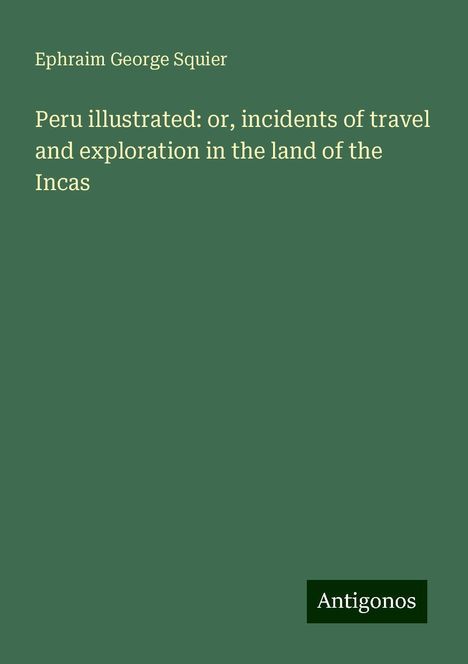 Ephraim George Squier: Peru illustrated: or, incidents of travel and exploration in the land of the Incas, Buch