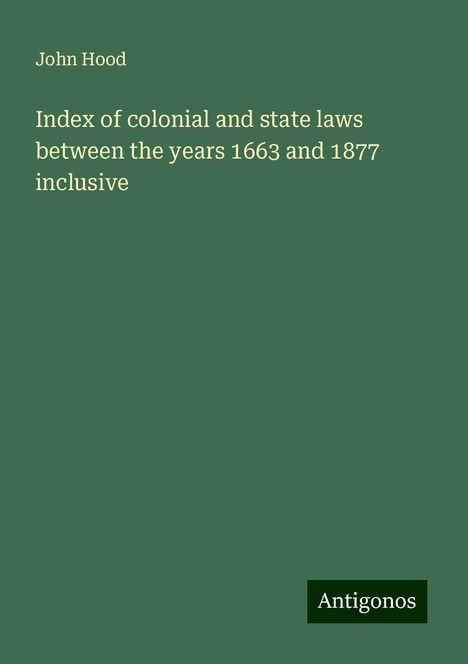 John Hood: Index of colonial and state laws between the years 1663 and 1877 inclusive, Buch