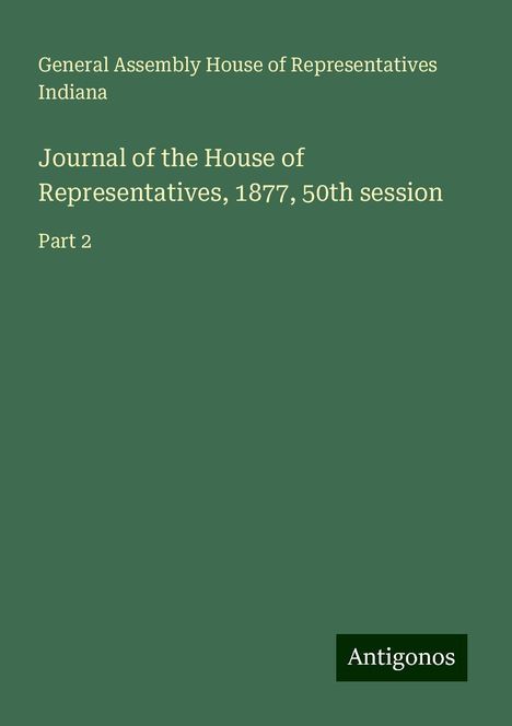 General Assembly House of Representatives Indiana: Journal of the House of Representatives, 1877, 50th session, Buch