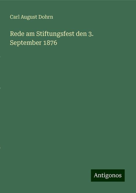 Carl August Dohrn: Rede am Stiftungsfest den 3. September 1876, Buch