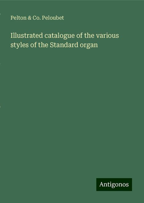 Pelton Peloubet &amp; Co.: Illustrated catalogue of the various styles of the Standard organ, Buch