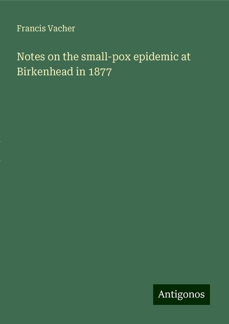 Francis Vacher: Notes on the small-pox epidemic at Birkenhead in 1877, Buch