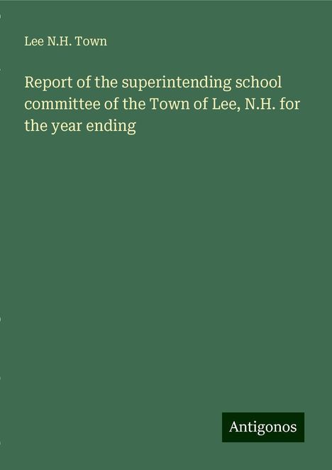 Lee N. H. Town: Report of the superintending school committee of the Town of Lee, N.H. for the year ending, Buch