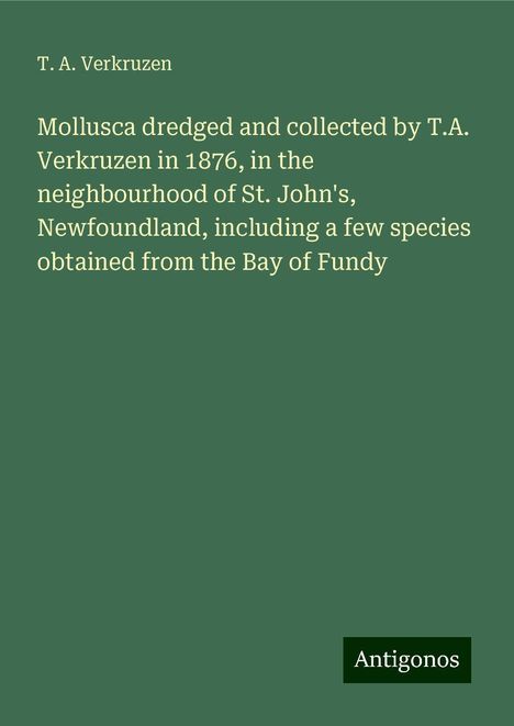 T. A. Verkruzen: Mollusca dredged and collected by T.A. Verkruzen in 1876, in the neighbourhood of St. John's, Newfoundland, including a few species obtained from the Bay of Fundy, Buch