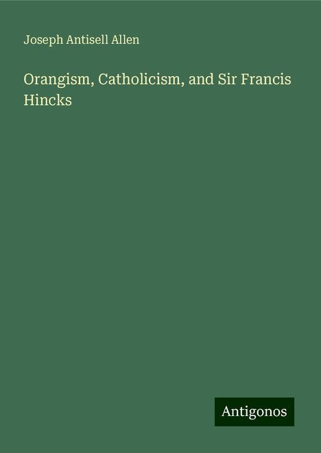 Joseph Antisell Allen: Orangism, Catholicism, and Sir Francis Hincks, Buch