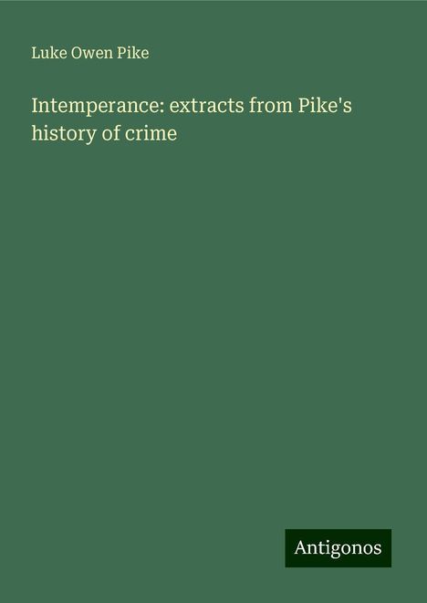 Luke Owen Pike: Intemperance: extracts from Pike's history of crime, Buch