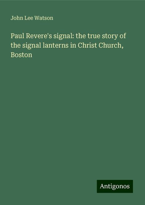 John Lee Watson: Paul Revere's signal: the true story of the signal lanterns in Christ Church, Boston, Buch