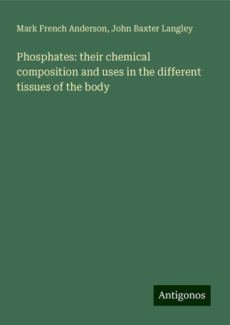 Mark French Anderson: Phosphates: their chemical composition and uses in the different tissues of the body, Buch