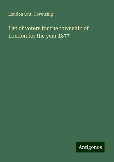 London Ont. Township: List of voters for the township of London for the year 1877, Buch