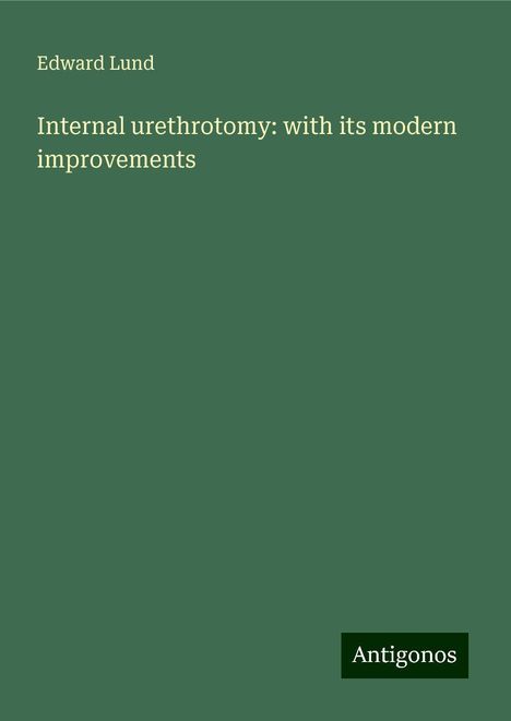 Edward Lund: Internal urethrotomy: with its modern improvements, Buch