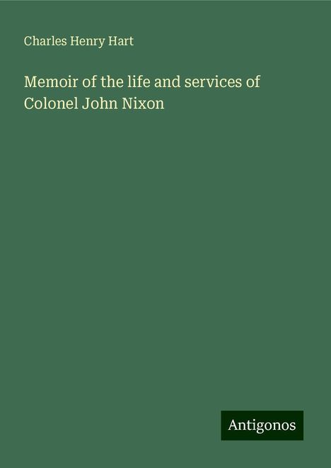 Charles Henry Hart: Memoir of the life and services of Colonel John Nixon, Buch