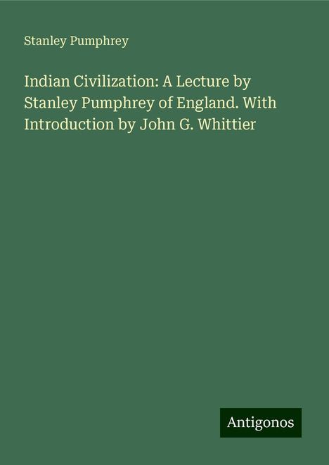 Stanley Pumphrey: Indian Civilization: A Lecture by Stanley Pumphrey of England. With Introduction by John G. Whittier, Buch