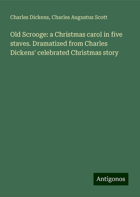 Charles Dickens: Old Scrooge: a Christmas carol in five staves. Dramatized from Charles Dickens' celebrated Christmas story, Buch