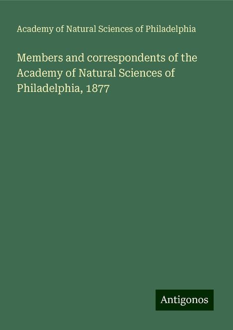 Academy of Natural Sciences of Philadelphia: Members and correspondents of the Academy of Natural Sciences of Philadelphia, 1877, Buch