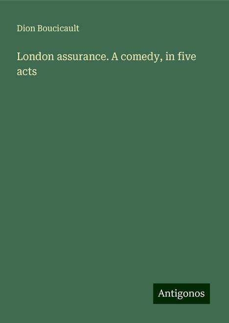 Dion Boucicault: London assurance. A comedy, in five acts, Buch