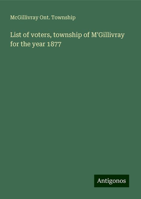 McGillivray Ont. Township: List of voters, township of M'Gillivray for the year 1877, Buch