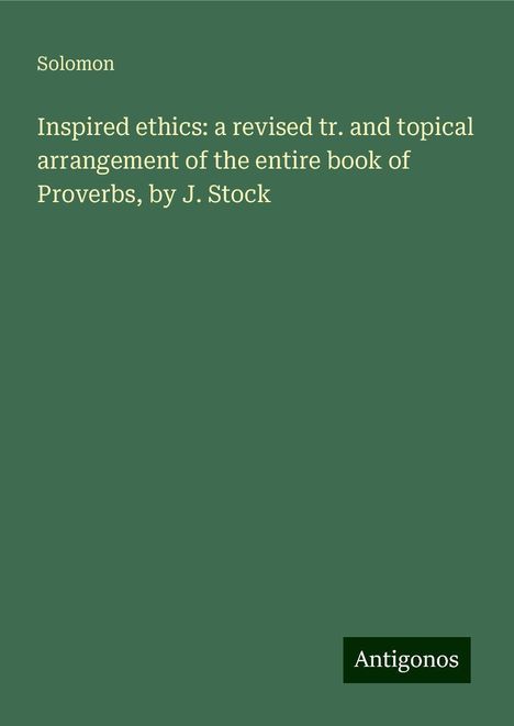 Solomon (1902-1988): Inspired ethics: a revised tr. and topical arrangement of the entire book of Proverbs, by J. Stock, Buch