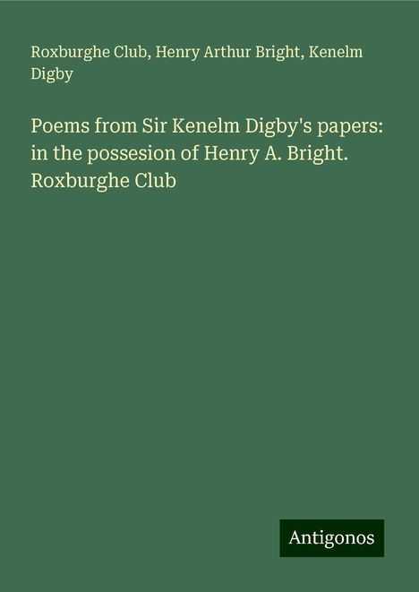 Roxburghe Club: Poems from Sir Kenelm Digby's papers: in the possesion of Henry A. Bright. Roxburghe Club, Buch