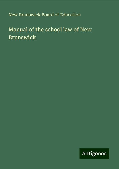 New Brunswick Board Of Education: Manual of the school law of New Brunswick, Buch