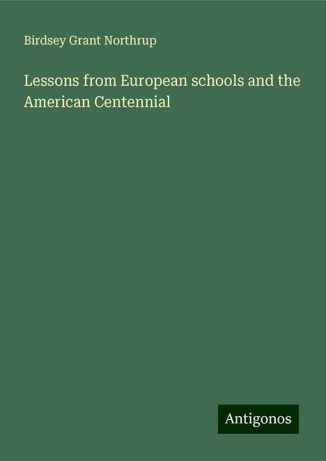 Birdsey Grant Northrup: Lessons from European schools and the American Centennial, Buch