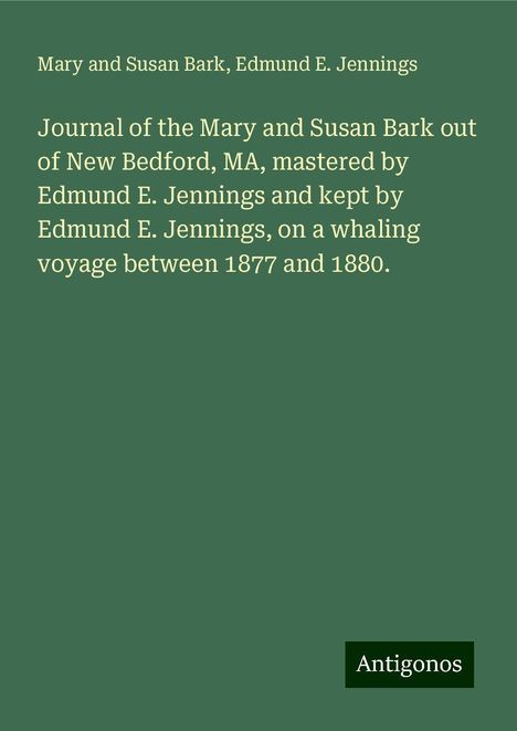 Mary and Susan Bark: Journal of the Mary and Susan Bark out of New Bedford, MA, mastered by Edmund E. Jennings and kept by Edmund E. Jennings, on a whaling voyage between 1877 and 1880., Buch